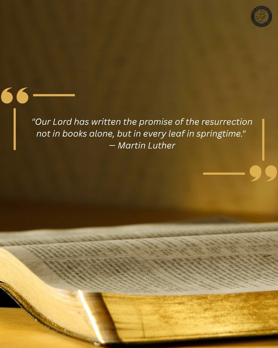 Christian Quotes for Easter Sunday &ldquo;Our Lord has written the promise of the resurrection not in books alone, but in every leaf in springtime.&rdquo; -Martin Luther