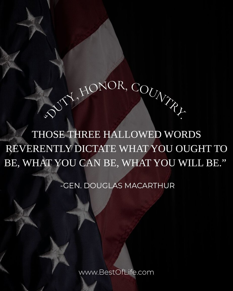 Memorial Day Quotes Duty, honor, country. Those three hallowed words reverently dictate what you ought to be, what you can be, what you will be. -Gen. Douglas Macarthur
