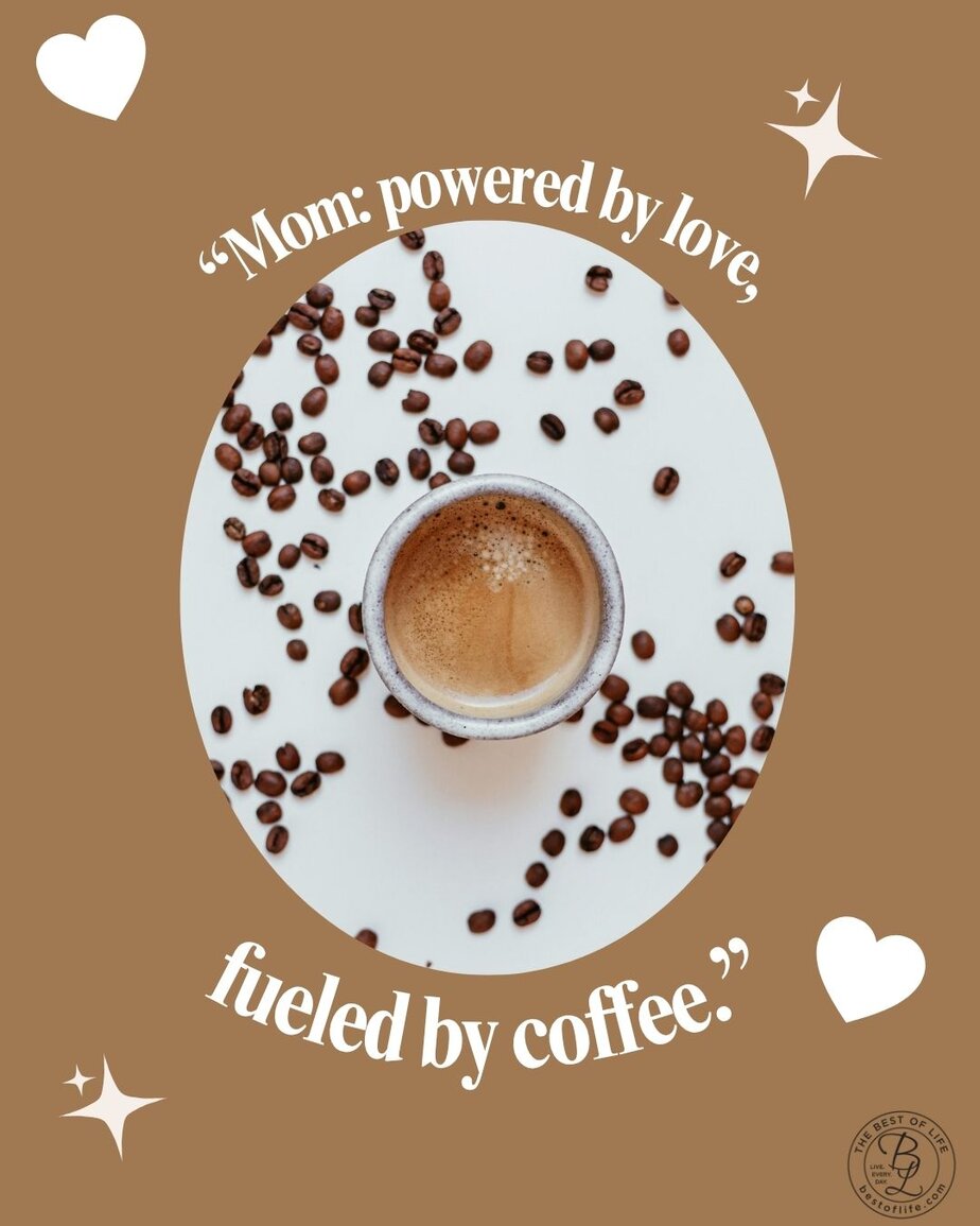 Mothers Day Quotes “Mom: powered by love, fueled by coffee.”