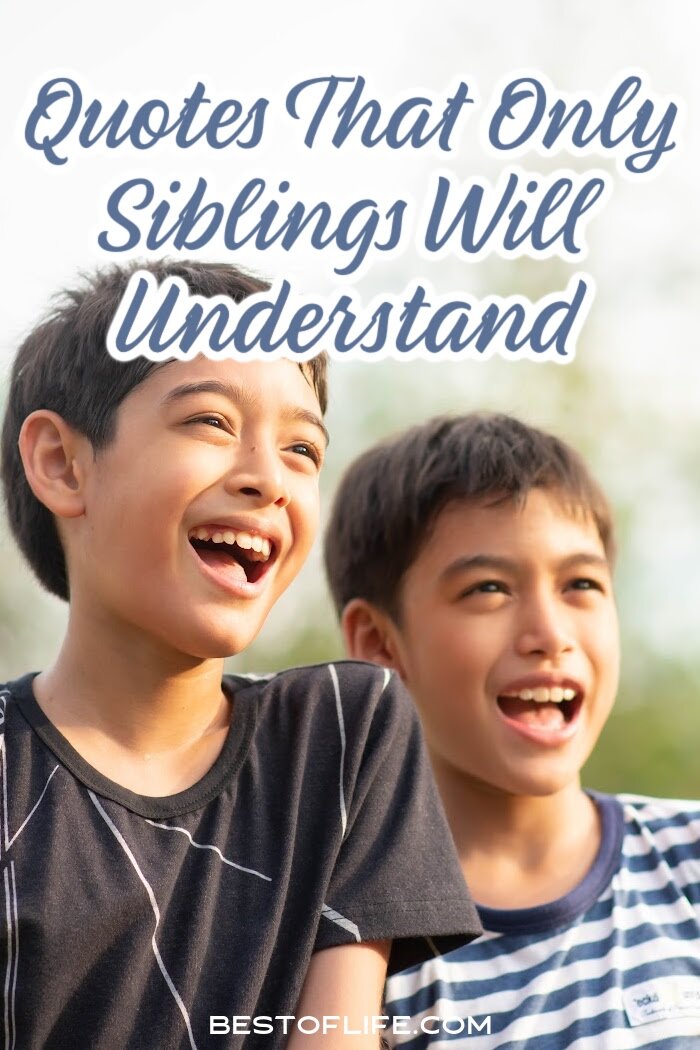 Funny sibling quotes could help us get closer to our siblings or just make us laugh together as a family.