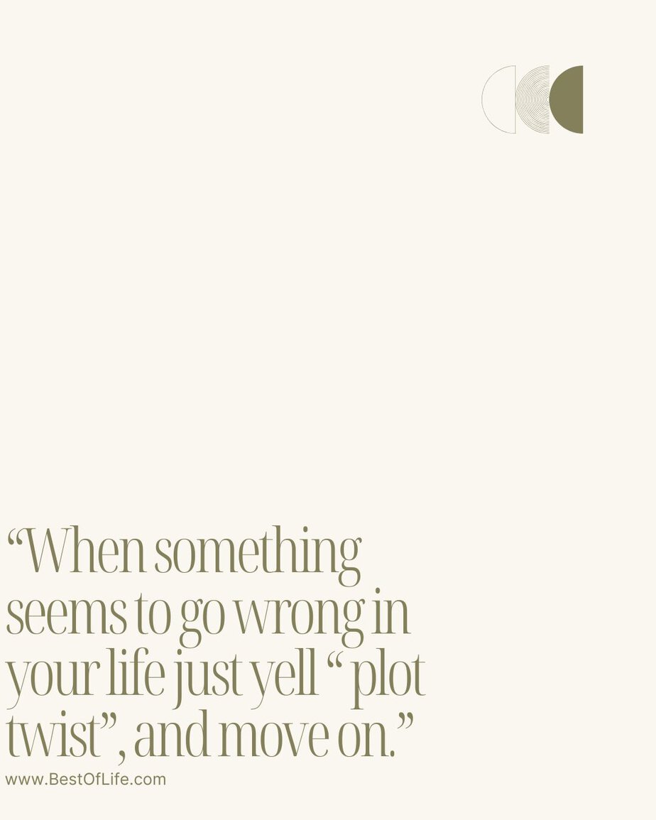Best Quotes About Change for the Better “When something seems to go wrong in your life just yell, ‘plot twist!’ and move on.”