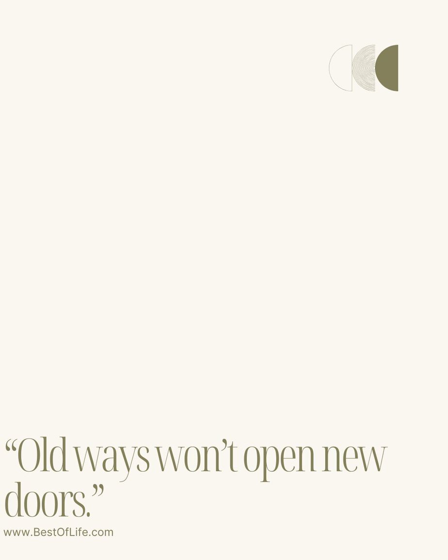 Best Quotes About Change for the Better “Old ways won’t open new doors.”