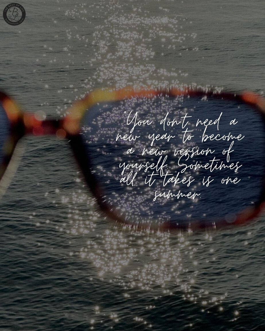 Inspirational Summer Quotes &ldquo;You don&rsquo;t need a new year to become a new version of yourself. Sometimes all it takes is one summer.&rdquo;&nbsp;