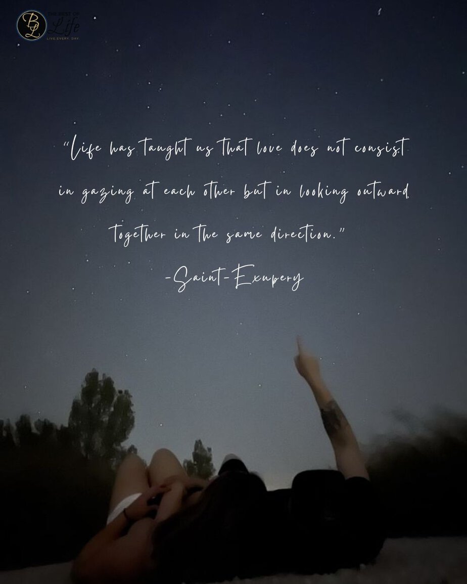 Quotes for Long Distance Relationships &ldquo;Life has taught us that love does not consist in gazing at each other but in looking outward together in the same direction.&rdquo; -Saint-Exupery