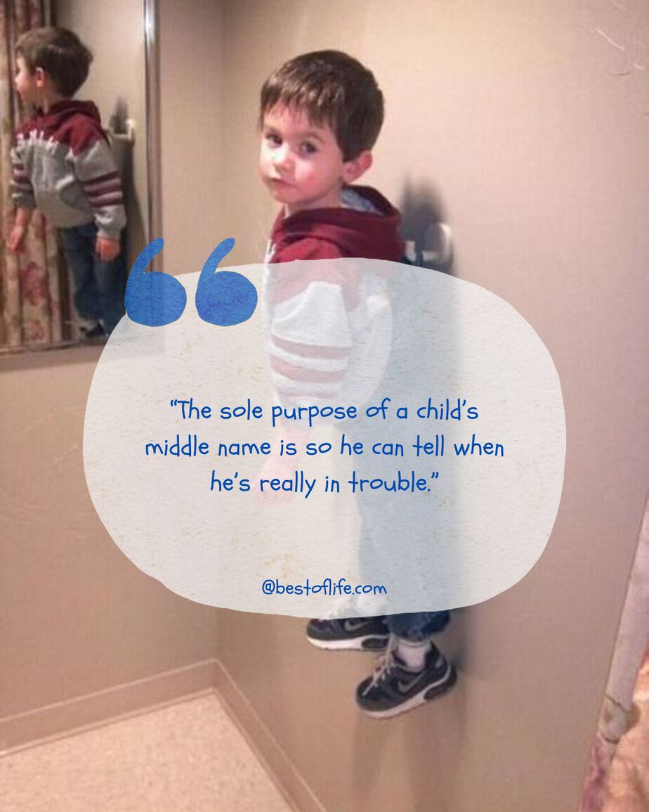 Funny Parenting Quotes "The sole purpose of a child's middle name is so he can tell when he's really in trouble."