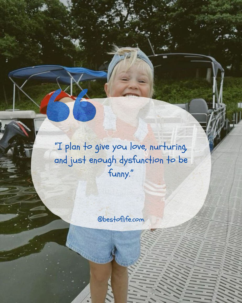 Funny Parenting Quotes "I plan to give you love, nurturing, and just enough dysfunction to be funny."