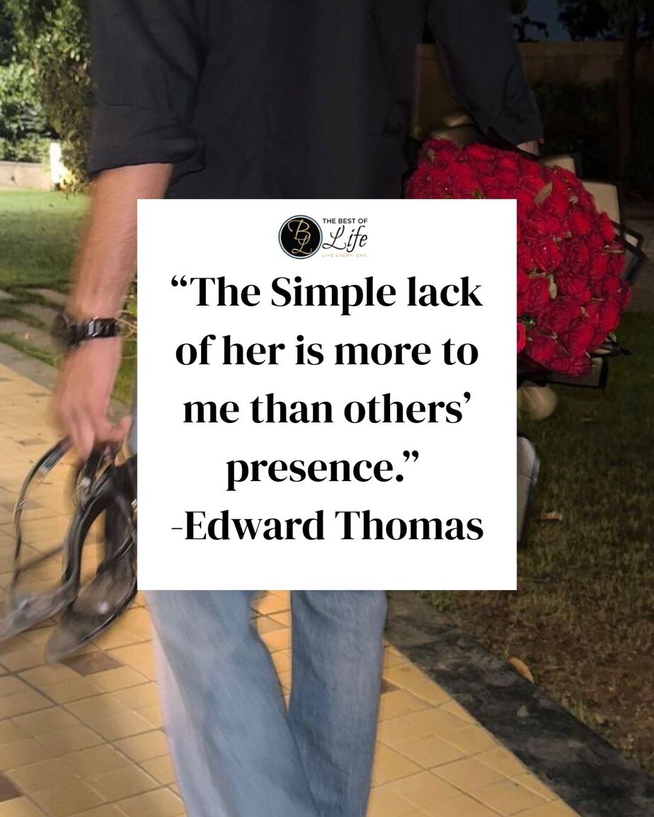 Quotes for Long Distance Relationships&ldquo;The Simple lack of her is more to me than others&rsquo; presence.&rdquo; -Edward Thomas