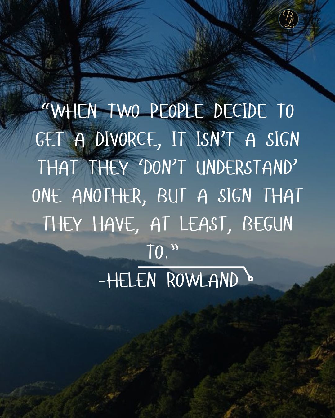 Quotes About New Beginnings After Divorce “When two people decide to get a divorce, it isn’t a sign that they ‘don’t understand’ one another, but a sign that they have, at least, begun to.” -Helen Rowland