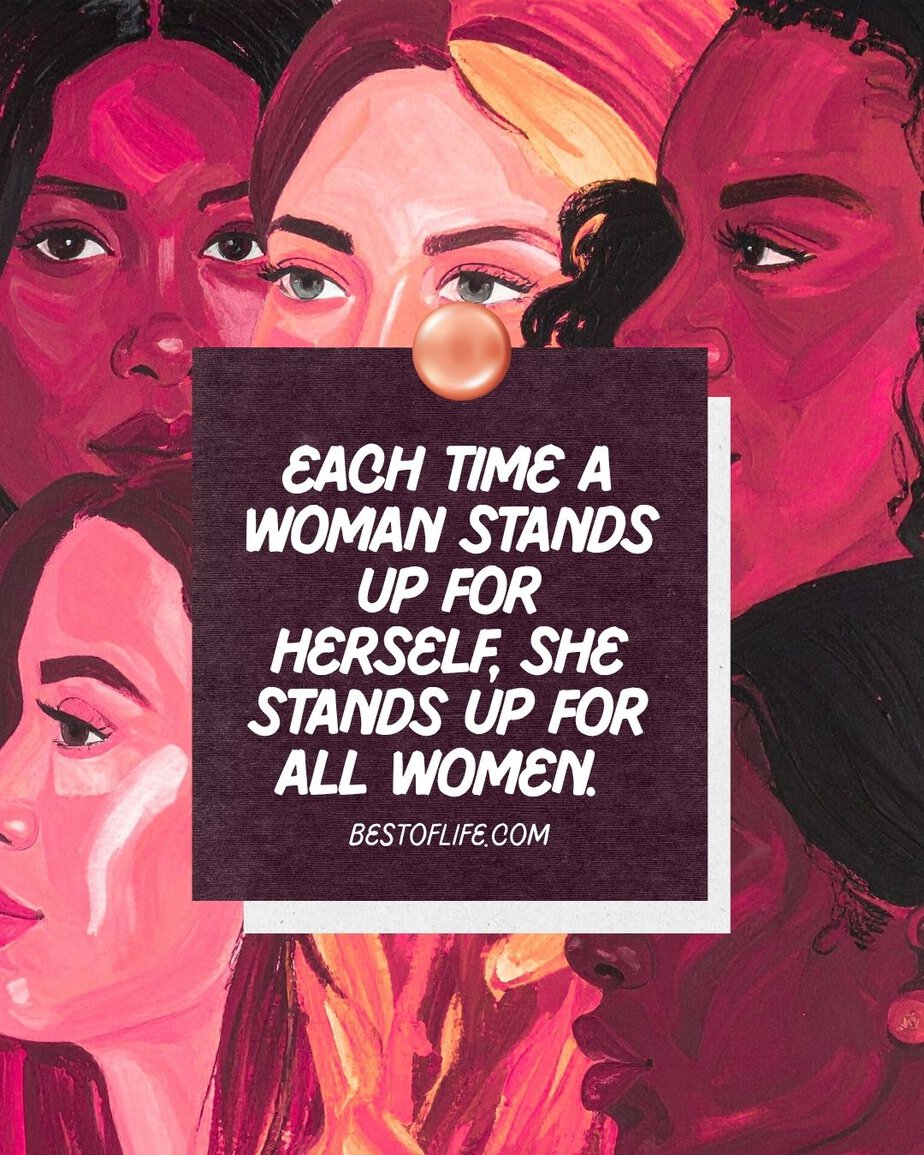 Courage Quotes for Women Each time a woman stands up for herself, she stands up for all women. 