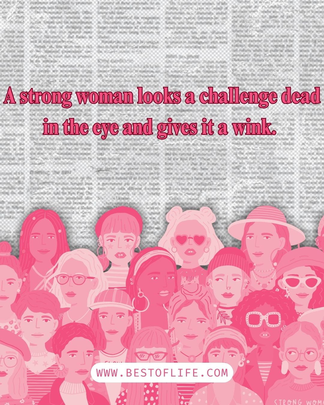 Courage Quotes for Women A strong woman looks a challenge dead in the eye and gives it a wink. 