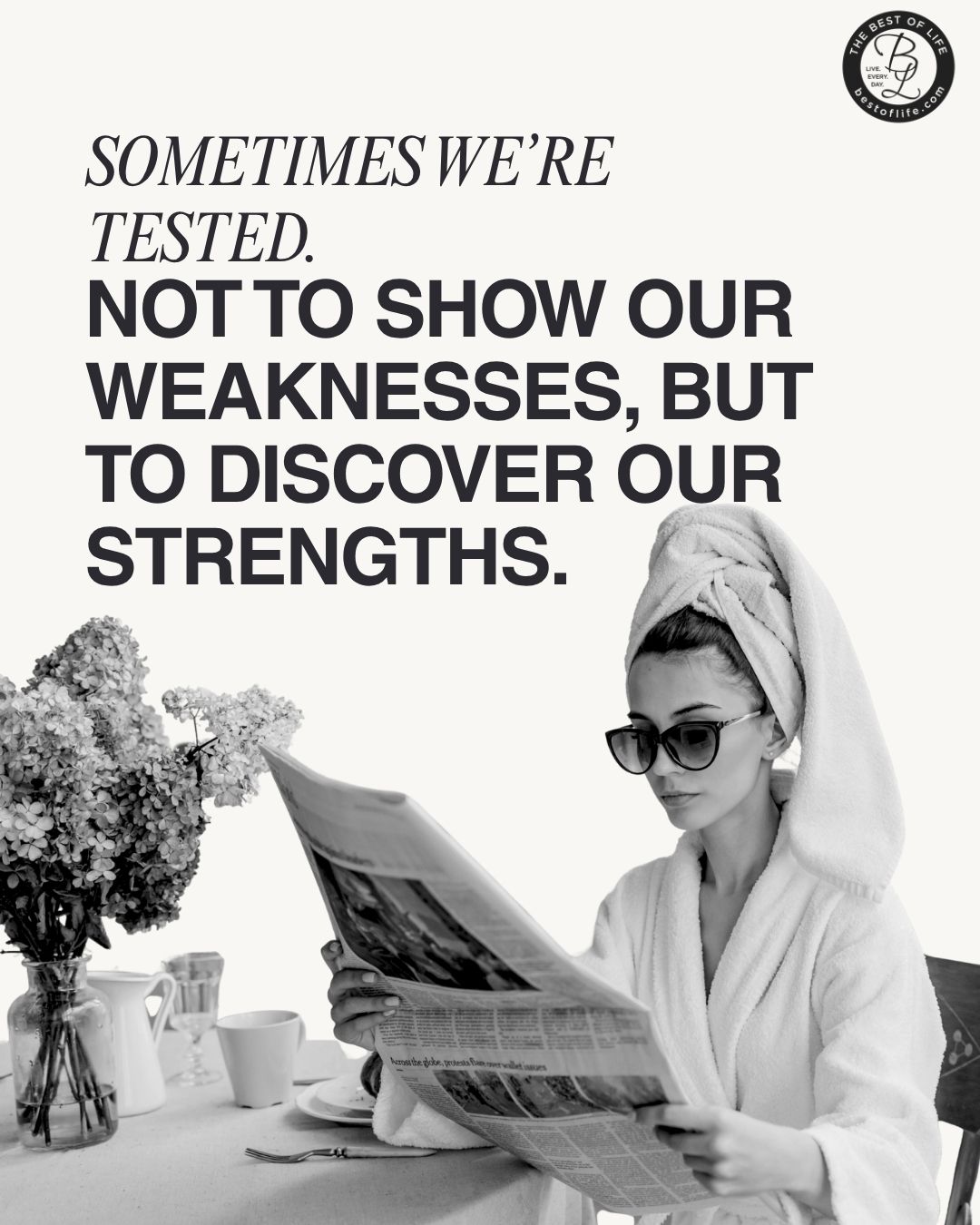 Courage Quotes for Women Sometimes we're tested. Not to show our weaknesses, but to discover our strengths. 