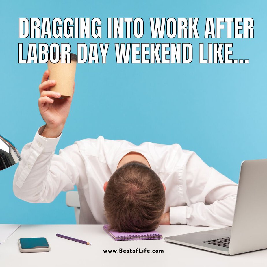 Funny Labor Day Weekend Memes Dragging into work after Labor Day weekend like…