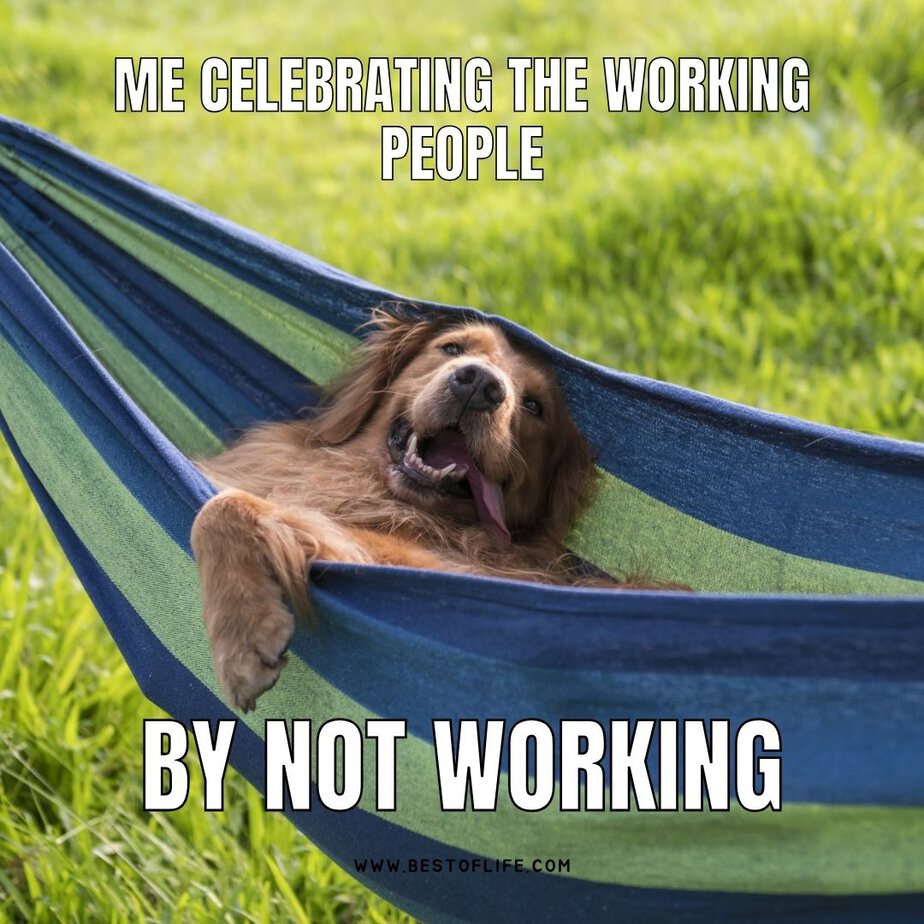 Funny Labor Day Weekend Memes Me celebrating the working people by not working.