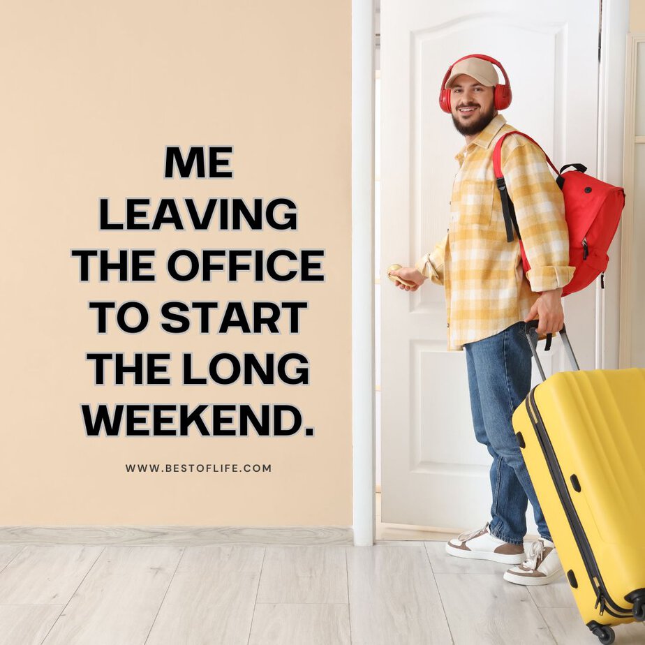 Funny Labor Day Weekend Memes Me leaving the office to start the long weekend.