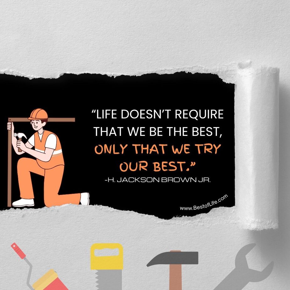 Labor Day Quotes “Life doesn’t require that we be the best, only that we try our best.” -H. Jackson Brown Jr.