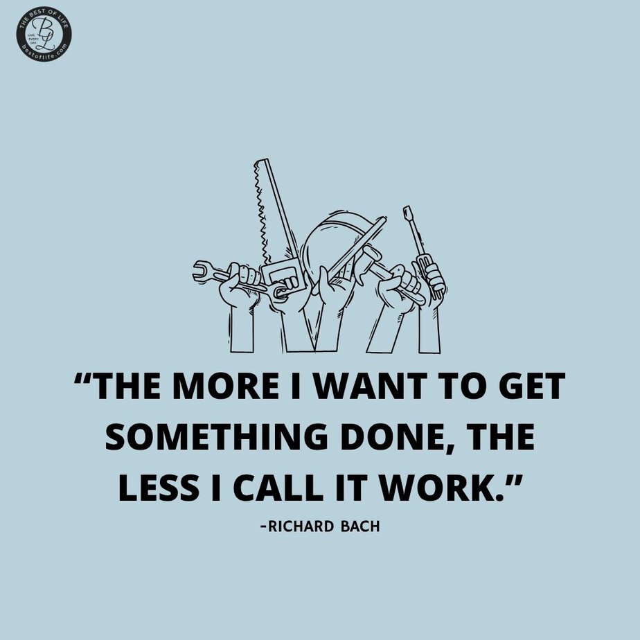 Labor Day Quotes “The more I want to get something done, the less I call it work.” -Richard Bach