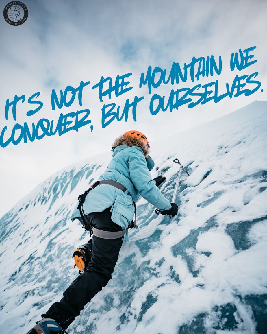 Quotes About Mountains to Inspire Risk Taking It's not the mountain we conquer, but ourselves. 