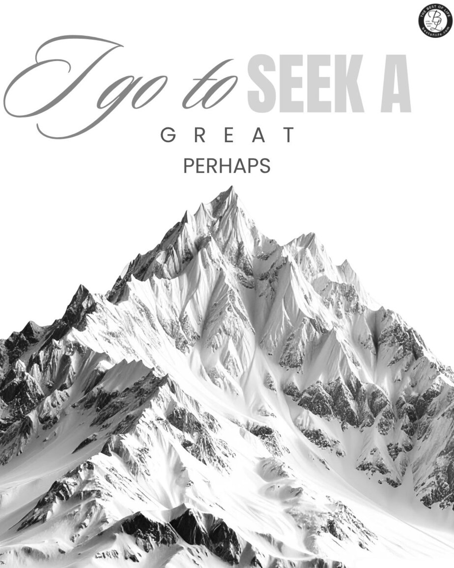 Quotes About Mountains to Inspire Risk Taking I go to seek a great perhaps. 