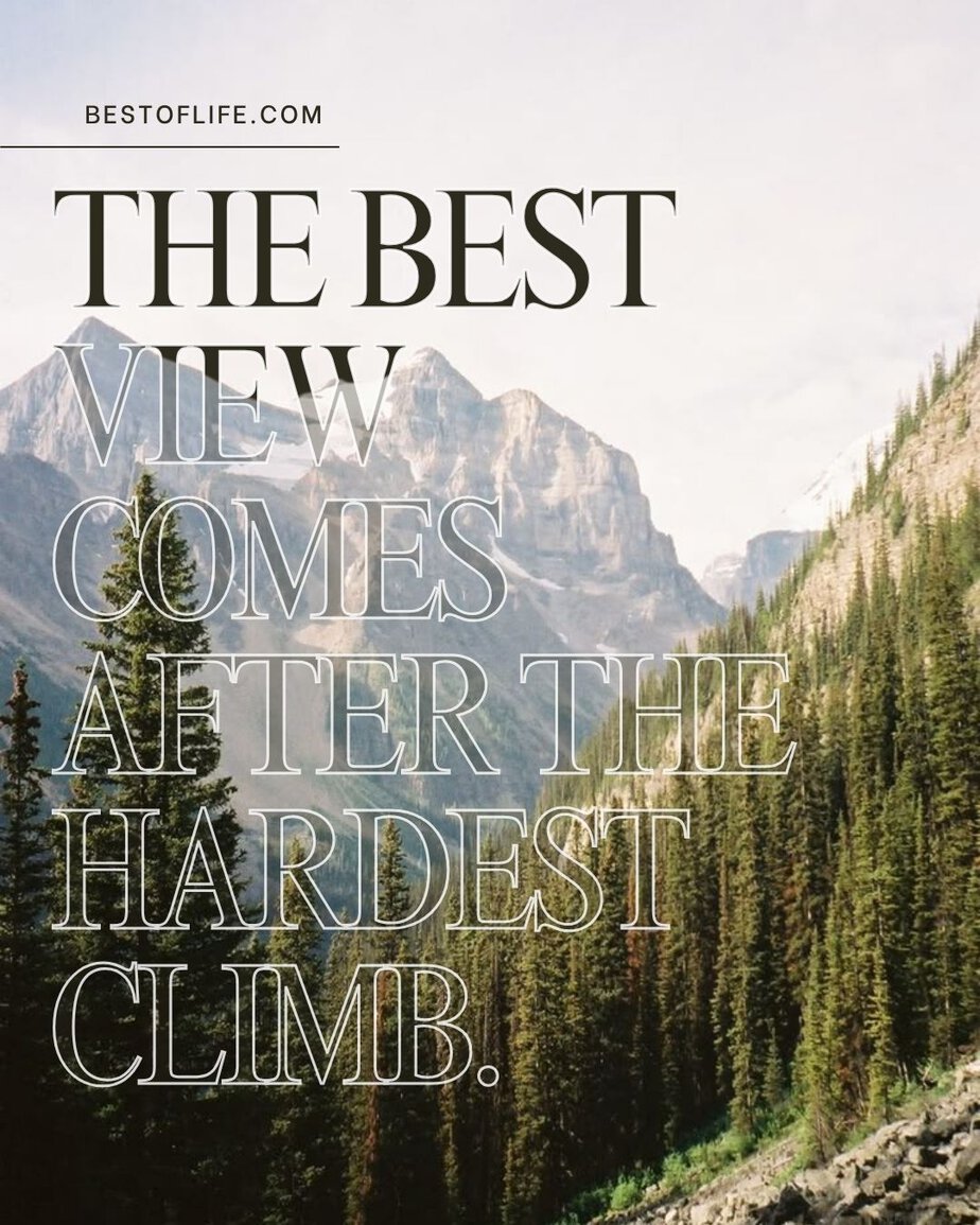 Quotes About Mountains to Inspire Risk Taking The best view comes after the hardest climb. 