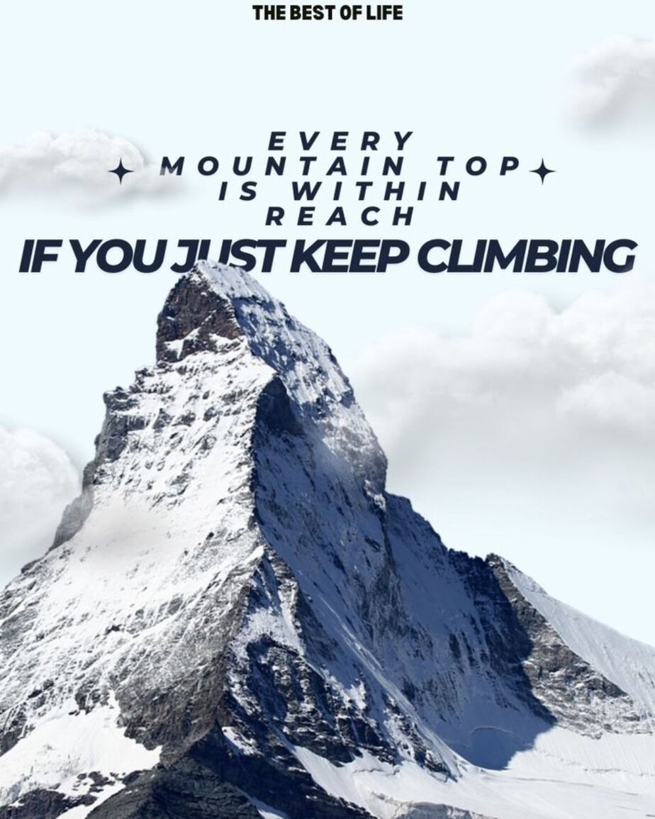 Quotes About Mountains to Inspire Risk Taking Every mountain top is within reach if you just keep climbing.