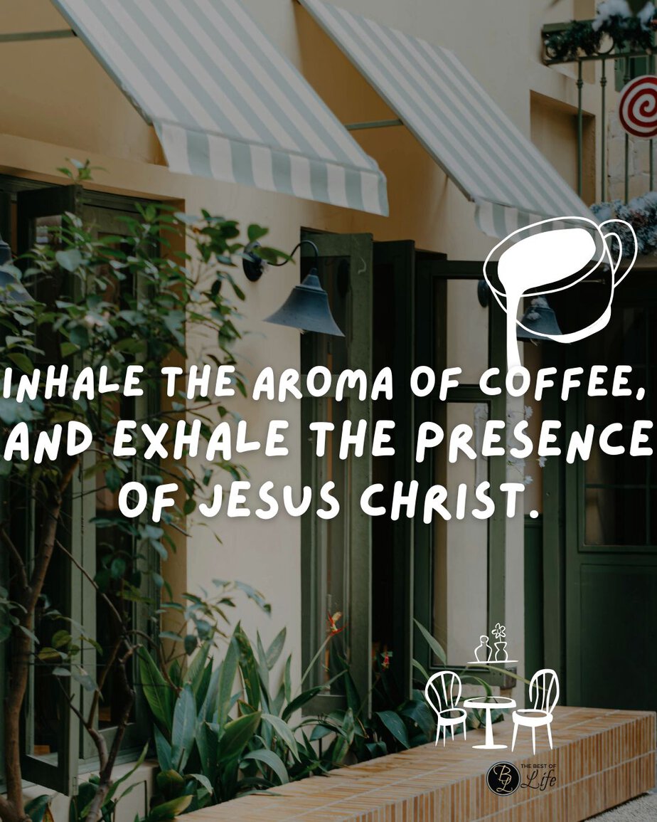 Jesus and Coffee Quotes Inhale the aroma of coffee, and exhale the presence of Jesus Christ.