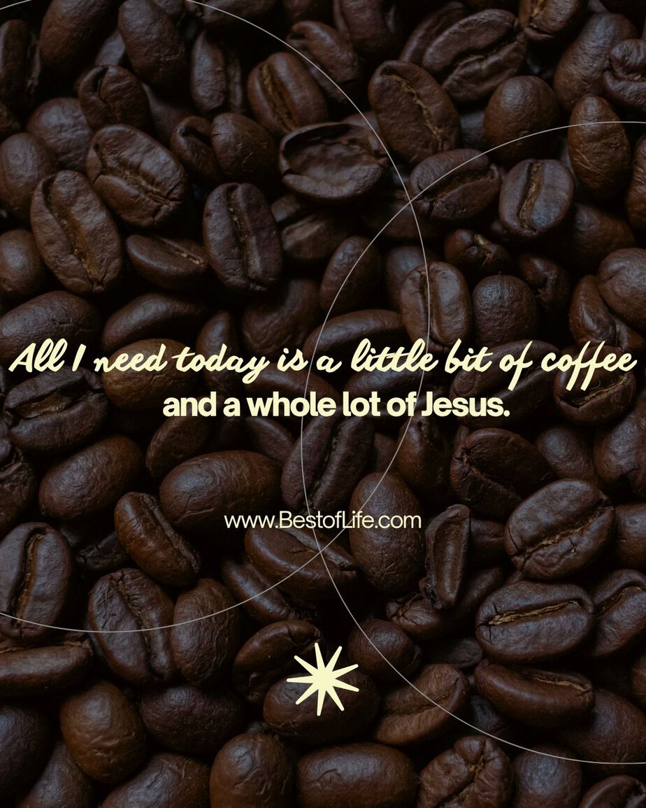 Jesus and Coffee Quotes All I need today is a little bit of coffee and a whole lot of Jesus.