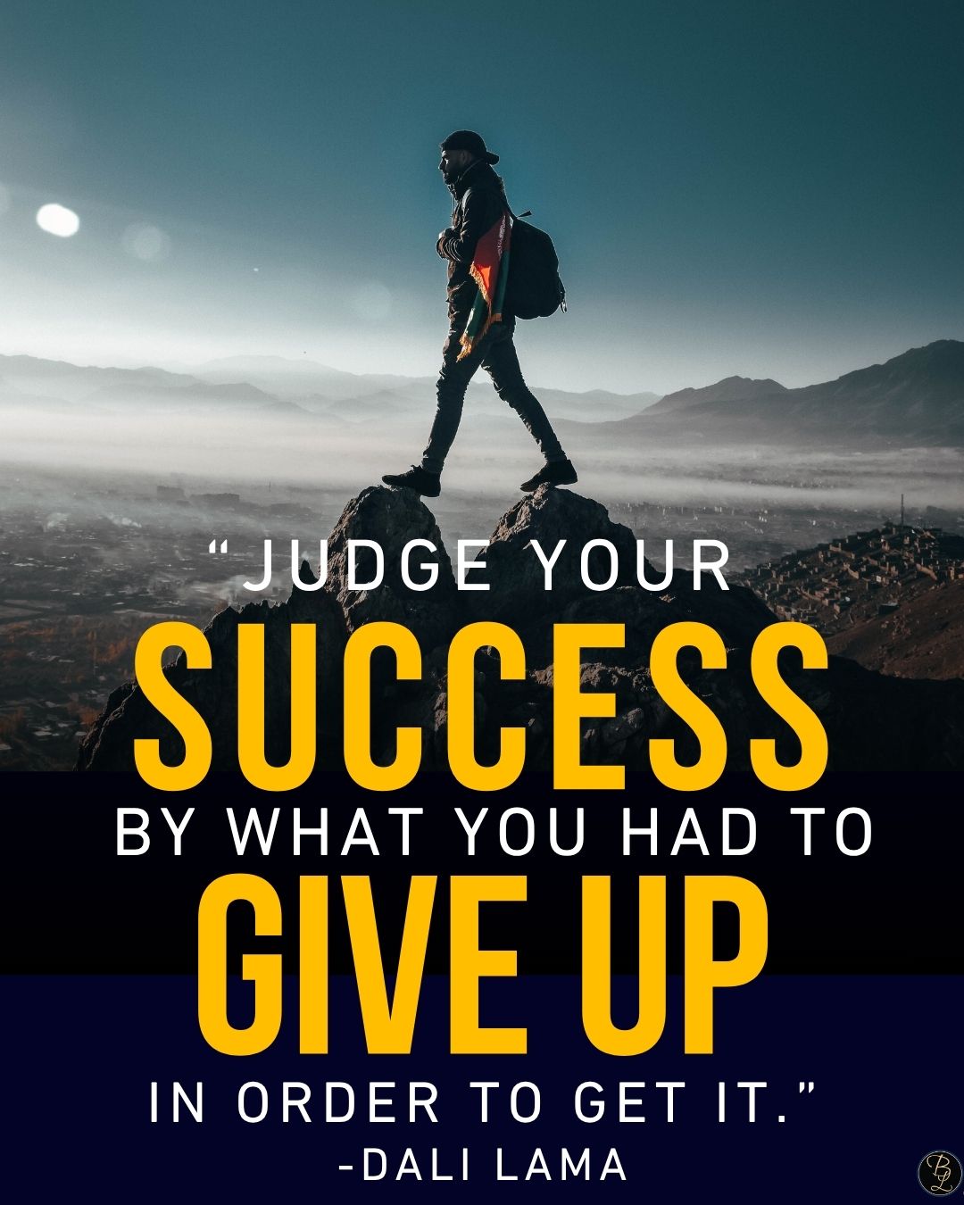 Powerful Quotes For Entrepreneurs "Judge your success by what you had to give up in order to get it." -Dali Lama