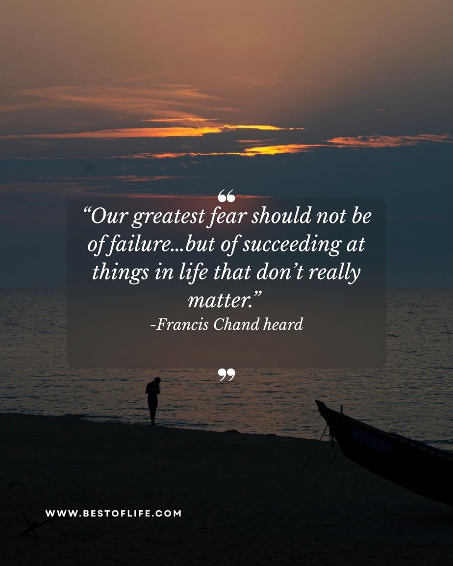 Powerful Quotes For Entrepreneurs "Our greatest fear should not be of failure...but of succeeding at things in life that don't really matter." -Francis Chan